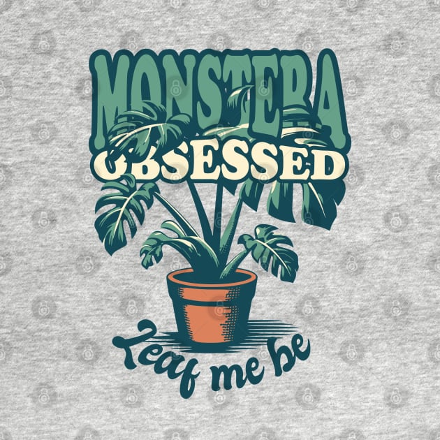 Monstera Obsessed - Leaf me be by LittleAna